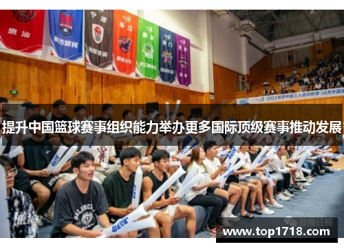 提升中国篮球赛事组织能力举办更多国际顶级赛事推动发展