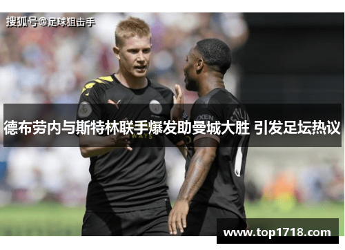 德布劳内与斯特林联手爆发助曼城大胜 引发足坛热议