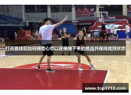 打进首球后如何调整心态以迎接接下来的挑战并保持竞技状态