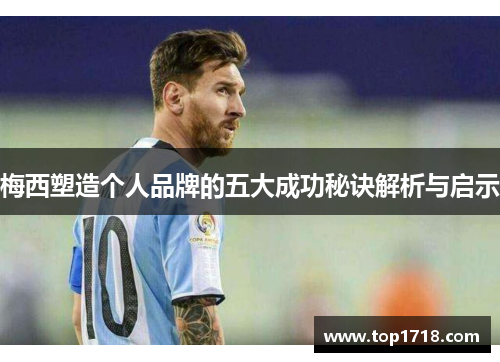 梅西塑造个人品牌的五大成功秘诀解析与启示