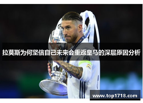 拉莫斯为何坚信自己未来会重返皇马的深层原因分析