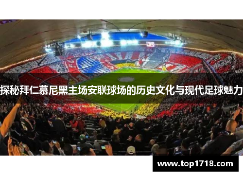 探秘拜仁慕尼黑主场安联球场的历史文化与现代足球魅力