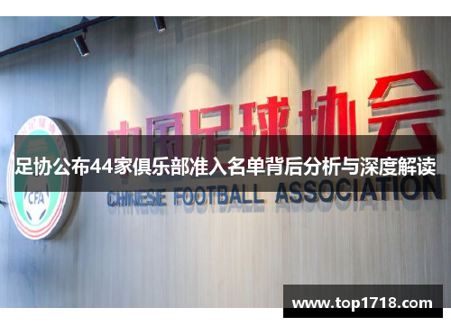 足协公布44家俱乐部准入名单背后分析与深度解读