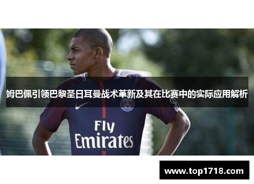 姆巴佩引领巴黎圣日耳曼战术革新及其在比赛中的实际应用解析