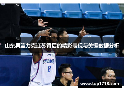 山东男篮力克江苏背后的精彩表现与关键数据分析